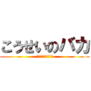 こうせいのバカ (堀籠皇成はおおバカ)