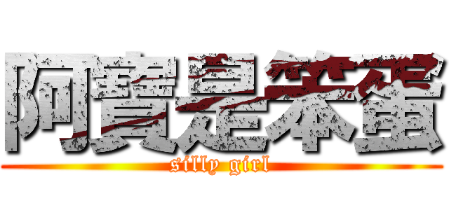 阿寶是笨蛋 (silly girl)