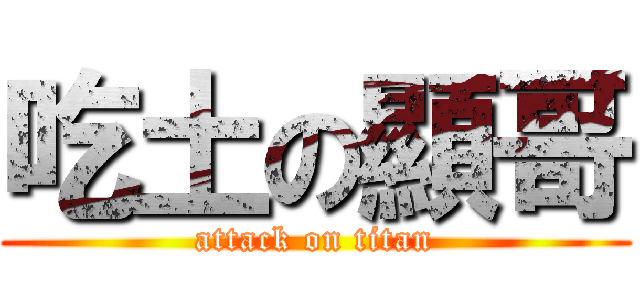 吃土の顯哥 (attack on titan)