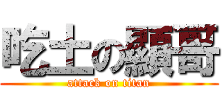 吃土の顯哥 (attack on titan)