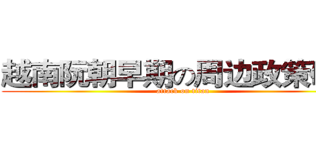越南阮朝早期の周边政策研究 (attack on titan)