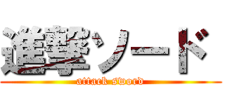 進撃ソード  (attack sword)