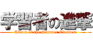 学習者の進撃 (Attack of the Summer Classes!)