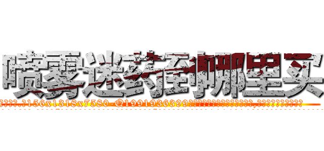 喷雾迷药到哪里买 (喷雾迷药到哪里买【电.话156x1318x7580-Q1991936399鑫宏药业】我们做的是长期生意,靠的是老客户长期支持
参考消息网2月20日报道 韩媒称，“剩女多、离婚率高的城市，房价一定会上涨。”这是中国经济学家金岩石2016年12月参加在上海举行的房地产相关论坛时说的话。
)