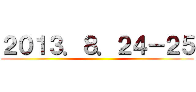 ２０１３．８．２４－２５ ()