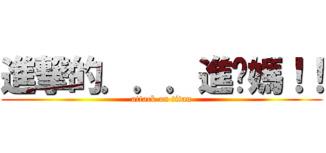 進撃的．．．進你媽！！ (attack on titan)