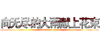 向无尽的大雨献上花束 (attack on titan)