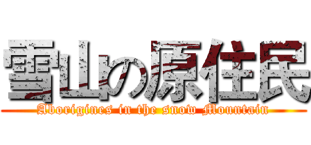 雪山の原住民 (Aborigines in the snow Mountain)