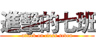 進擊的七班 (attack on class seven)
