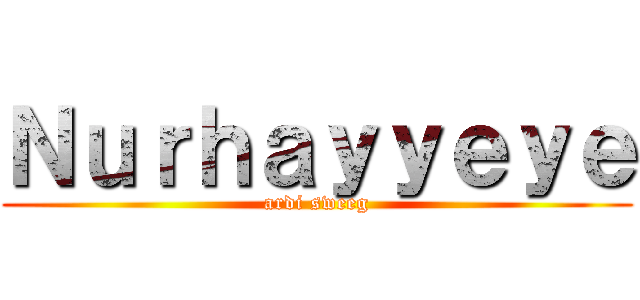 Ｎｕｒｈａｙｙｅｙｅ (ardi sweeg)