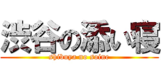 渋谷の添い寝 (shibuya no soine)