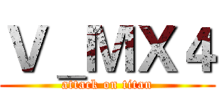 Ｖ＿ＭＸ４ (attack on titan)