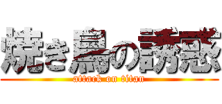 焼き鳥の誘惑 (attack on titan)