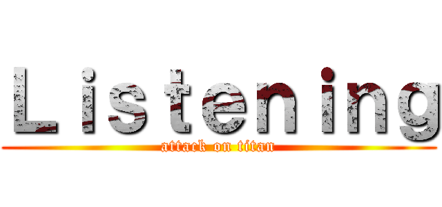 Ｌｉｓｔｅｎｉｎｇ (attack on titan)