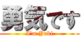 勇気です (I\'m Yuki)