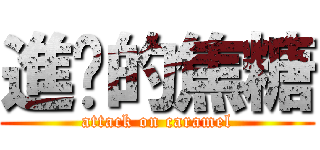 進擊的焦糖 (attack on caramel)