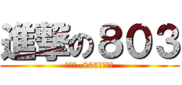 進撃の８０３ (那一天..803回想起了)