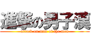 進撃の男子漢 (attack on man of the men)