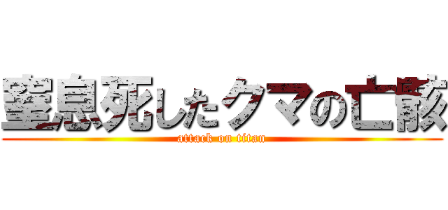 窒息死したクマの亡骸 (attack on titan)