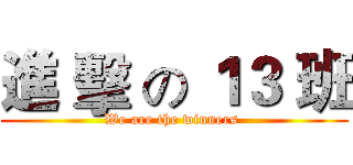 進 擊 の １３ 班 (We are the winners )
