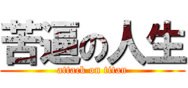 苦逼の人生 (attack on titan)