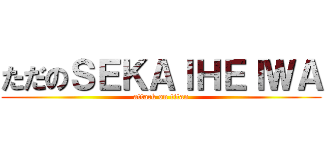 ただのＳＥＫＡＩＨＥＩＷＡ (attack on titan)