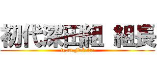 初代深田組 組長 (team Fukada)