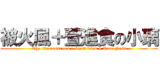 被火風＋萱進食の小璃 (The fire consumed a small wind + Xuan glass)