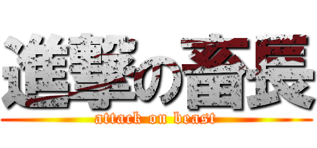 進撃の畜長 (attack on beast)