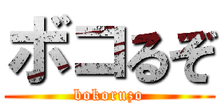 ボコるぞ (bokoruzo)