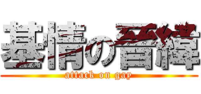 基情の晉緯 (attack on gay)