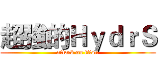 超強的ＨｙｄｒＳ (attack on titan)