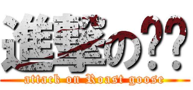 進撃の烧鹅 (attack on Roast goose)
