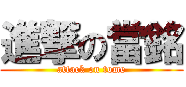 進撃の當銘 (attack on tome)
