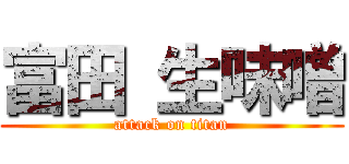 富田 生味噌 (attack on titan)