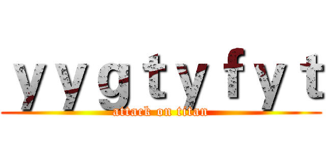 ｙｙｇｔｙｆｙｔ (attack on titan)