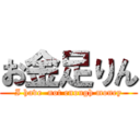 お金足りん (I have  not enough money)