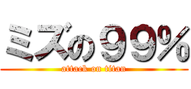 ミズの９９％ (attack on titan)