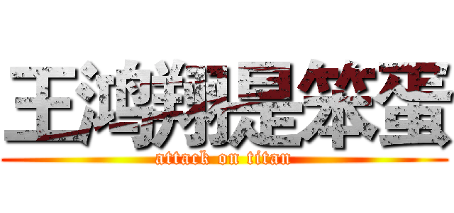 王鸿翔是笨蛋 (attack on titan)