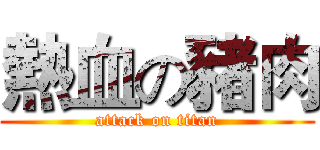 熱血の豬肉 (attack on titan)