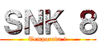 ＳＮＫ ８ (Temporada 1)