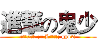 進撃の鬼少 (attack on Little ghost)