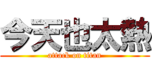 今天也太熱 (attack on titan)