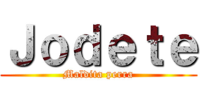 Ｊｏｄｅｔｅ (Maldita perra)