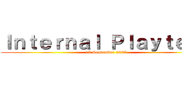 Ｉｎｔｅｒｎａｌ Ｐｌａｙｔｅｓｔ (15 September 2025)