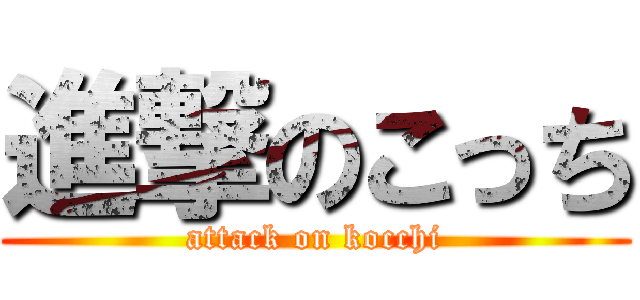 進撃のこっち (attack on kocchi)
