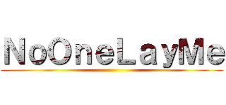 ＮｏＯｎｅＬａｙＭｅ ()