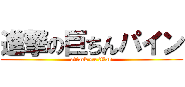 進撃の巨ちんパイン (attack on titan)