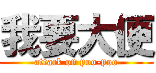我要大便 (attack on poo-poo)