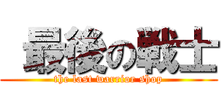  最後の戦士 (the last warrior shop)